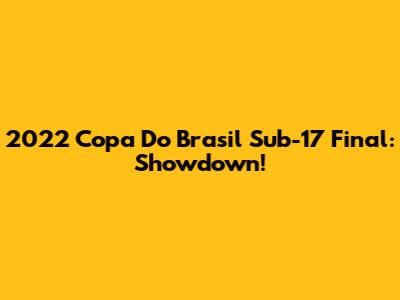 2022 Copa Do Brasil Sub-17 Final: Showdown!