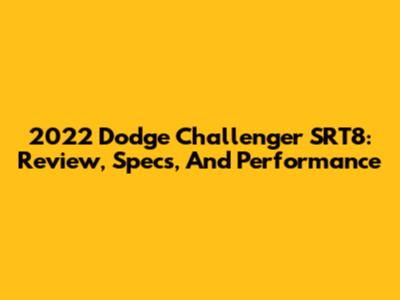 2022 Dodge Challenger SRT8: Review, Specs, And Performance