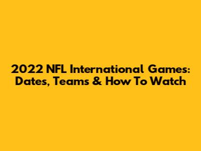 2022 NFL International Games: Dates, Teams & How To Watch