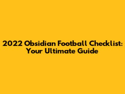 2022 Obsidian Football Checklist: Your Ultimate Guide