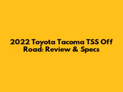 2022 Toyota Tacoma TSS Off Road: Review & Specs