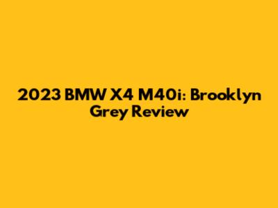 2023 BMW X4 M40i: Brooklyn Grey Review