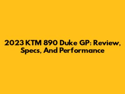 2023 KTM 890 Duke GP: Review, Specs, And Performance