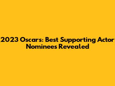2023 Oscars: Best Supporting Actor Nominees Revealed