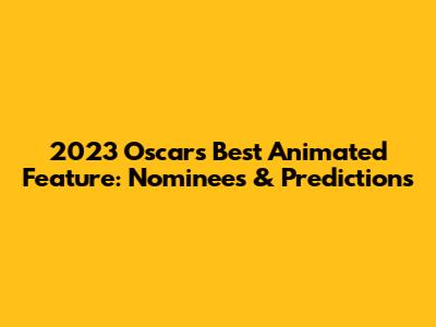 2023 Oscars Best Animated Feature: Nominees & Predictions