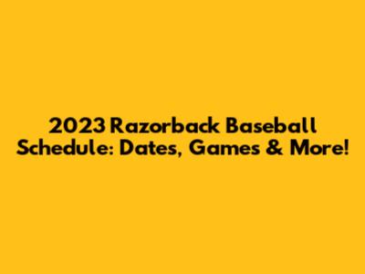 2023 Razorback Baseball Schedule: Dates, Games & More!