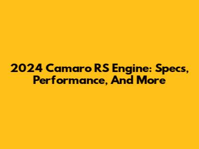 2024 Camaro RS Engine: Specs, Performance, And More
