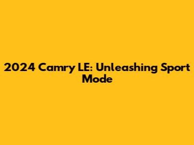 2024 Camry LE: Unleashing Sport Mode