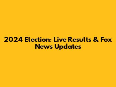 2024 Election: Live Results & Fox News Updates