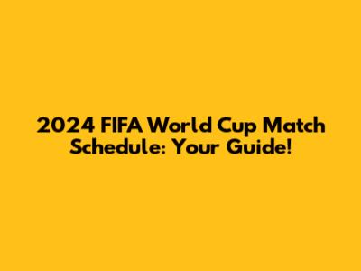 2024 FIFA World Cup Match Schedule: Your Guide!