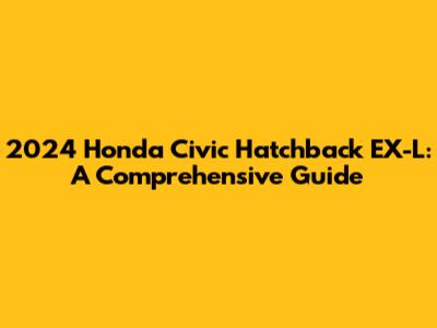 2024 Honda Civic Hatchback EX-L: A Comprehensive Guide