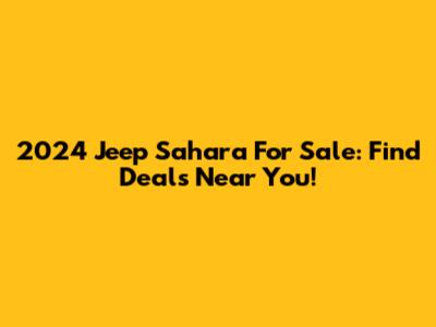 2024 Jeep Sahara For Sale: Find Deals Near You!