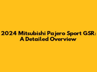 2024 Mitsubishi Pajero Sport GSR: A Detailed Overview