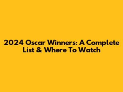 2024 Oscar Winners: A Complete List & Where To Watch