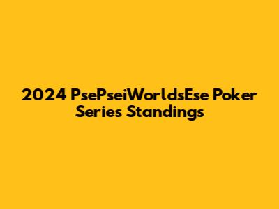 2024 PsePseiWorldsEse Poker Series Standings