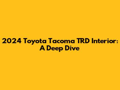 2024 Toyota Tacoma TRD Interior: A Deep Dive