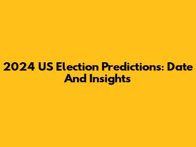 2024 US Election Predictions: Date And Insights