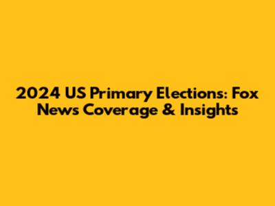 2024 US Primary Elections: Fox News Coverage & Insights
