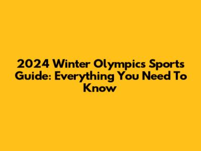 2024 Winter Olympics Sports Guide: Everything You Need To Know