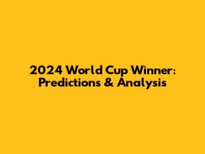 2024 World Cup Winner: Predictions & Analysis