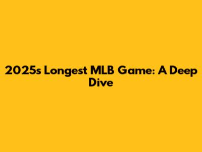 2025's Longest MLB Game: A Deep Dive