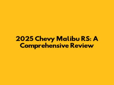 2025 Chevy Malibu RS: A Comprehensive Review