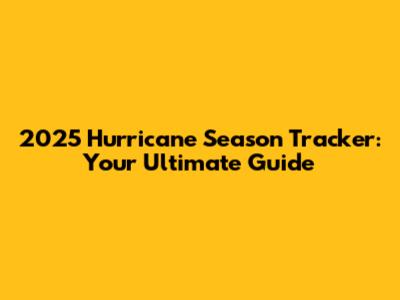 2025 Hurricane Season Tracker: Your Ultimate Guide