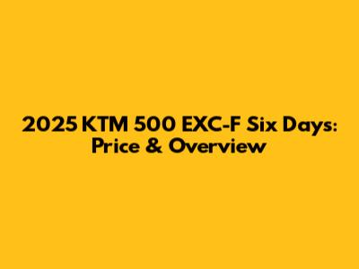 2025 KTM 500 EXC-F Six Days: Price & Overview