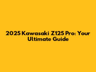 2025 Kawasaki Z125 Pro: Your Ultimate Guide
