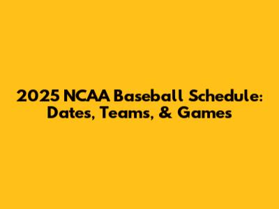2025 NCAA Baseball Schedule: Dates, Teams, & Games