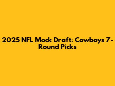 2025 NFL Mock Draft: Cowboys 7-Round Picks