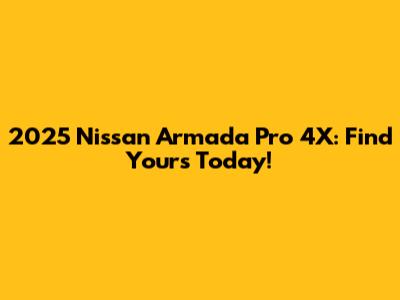 2025 Nissan Armada Pro 4X: Find Yours Today!