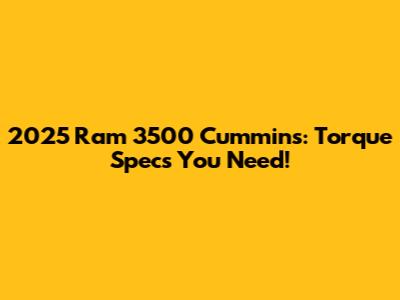 2025 Ram 3500 Cummins: Torque Specs You Need!