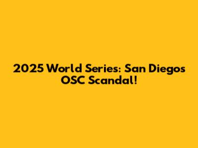 2025 World Series: San Diego's OSC Scandal!