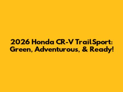 2026 Honda CR-V TrailSport: Green, Adventurous, & Ready!