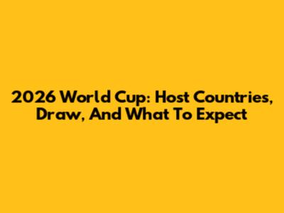 2026 World Cup: Host Countries, Draw, And What To Expect