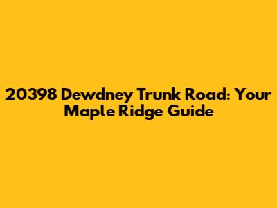 20398 Dewdney Trunk Road: Your Maple Ridge Guide