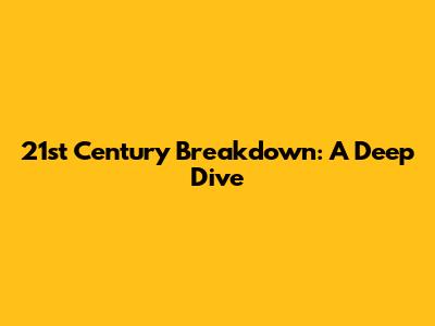21st Century Breakdown: A Deep Dive