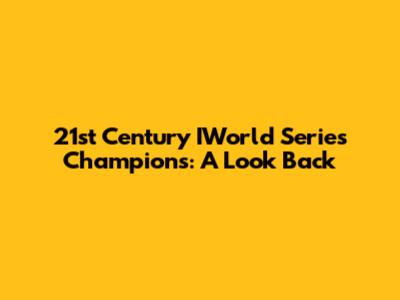 21st Century IWorld Series Champions: A Look Back