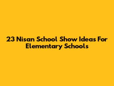 23 Nisan School Show Ideas For Elementary Schools