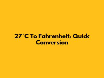 27°C To Fahrenheit: Quick Conversion
