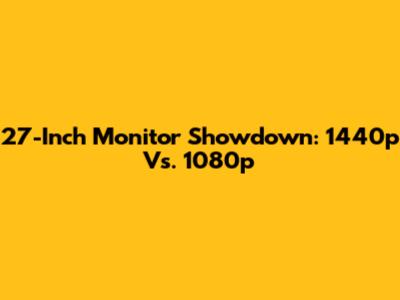 27-Inch Monitor Showdown: 1440p Vs. 1080p