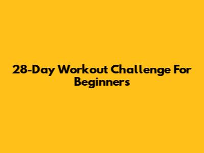 28-Day Workout Challenge For Beginners