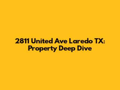 2811 United Ave Laredo TX: Property Deep Dive