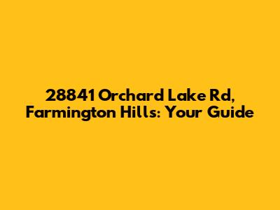 28841 Orchard Lake Rd, Farmington Hills: Your Guide