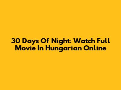 30 Days Of Night: Watch Full Movie In Hungarian Online