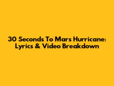 30 Seconds To Mars' 'Hurricane': Lyrics & Video Breakdown
