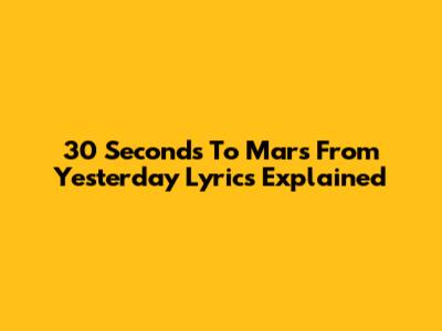 30 Seconds To Mars "From Yesterday" Lyrics Explained