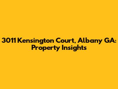 3011 Kensington Court, Albany GA: Property Insights
