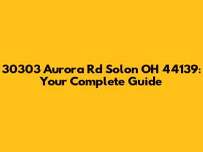 30303 Aurora Rd Solon OH 44139: Your Complete Guide